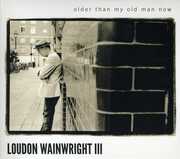 Older Than My Old Man Now , Loudon Wainwright III