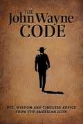 The John Wayne Code: Wit, Wisdom and Timeless Advice from the American Icon , John Wayne