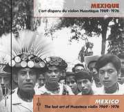 Mexico: Lost Art Huasteca Violin 1969-76 / / various