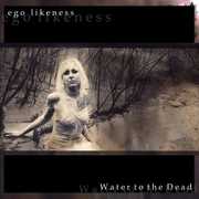Water to the Dead , Ego Likeness