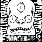 …Don't Mind the Maggots , Trailerpark Tornados