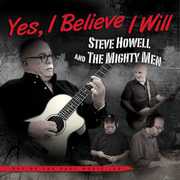 Yes , I Believe I Will , Steve Howell & the Mighty Men