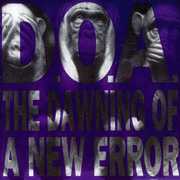 Dawning of a New Error , D.O.A.