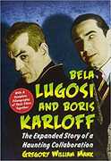 Bela Lugosi and Boris Karloff: The Expanded Story of a Haunting Collaboration, with a Complete Filmography of Their Films Together , Gregory William Mank