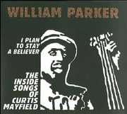I Plan To Stay A Believer: The Inside Songs Of Curtis Mayfield , William Parker