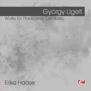 Ligeti: Works for Piano and Cembalo , Erika Haase