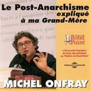 Le Post-Anarchisme Explique A Ma Grand-Mere , Michel Onfray