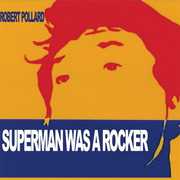 Superman Was a Rocker , Robert Pollard