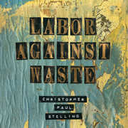 Labor Against Waste , Christopher Paul Stelling
