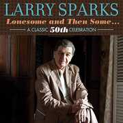 Lonesome & Then Some-Classic 50th , Larry Sparks