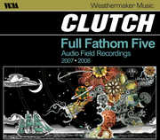 Full Fathom Five: Audio Field Recordings 2007-2008 , Clutch