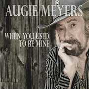 When You Used To Be Mine , Augie Meyers