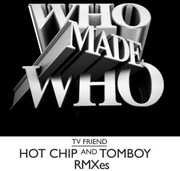 TV Friend [Hot Chip Remix] , WhoMadeWho