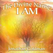 The Divine Name: I AM , Jonathan Goldman