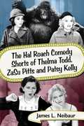 The Hal Roach Comedy Shorts of Thelma Todd, ZaSu Pitts and Patsy Kelly , James L. Neibaur
