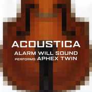 Alarm Will Sound Performs Aphex Twin: Acoustica , Alarm Will Sound