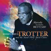Already Looking Bettah , Bishop Larry Trotter & Sweet Holy Spirit