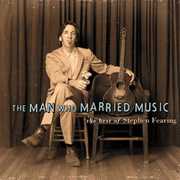 The Man Who Married Music: The Best Of Stephen Fearing , Stephen Fearing