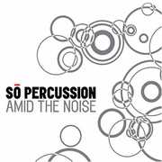 Amid the Noise , So Percussion