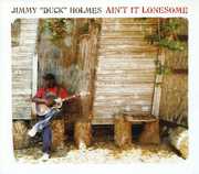 Ain't It Lonesome , Jimmy Duck Holmes