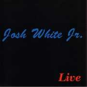 Live , Josh White Jr.