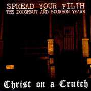Spread Your Filth: Doughnut & Bourbon Years , Christ on a Crutch