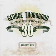 Greatest Hits: 30 Years of Rock , George Thorogood & Destroyers