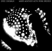 Warm Weather With Ryan Driver , Eric Chenaux
