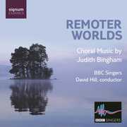Remoter Worlds: Choral Music By Judith Bingham , BBC Singers