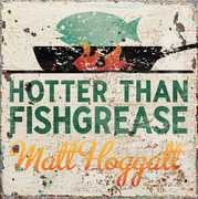 Hotter Than Fishgrease , Matt Hoggatt