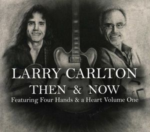 Then and Now Featuring Four Hands and A Heart, Vol. 1 , Larry Carlton