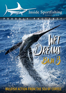 Inside Sportfishing Baja 8: Wet Dreams - Billfish Action From The SeaOf Cortez