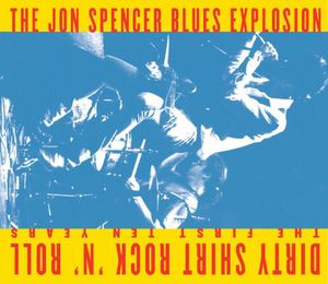 Dirty Shirt Rock N Roll: The First Ten Years , The Jon Spencer Blues Explosion