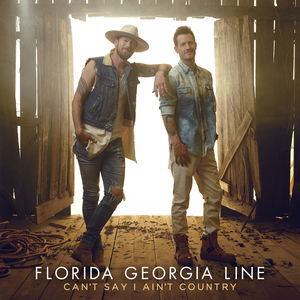 Can't Say I Ain't Country , Florida Georgia Line