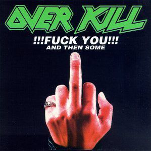 F*** You & Then Some , Overkill