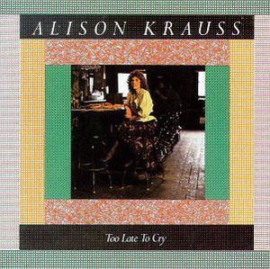 Too Late to Cry , Alison Krauss