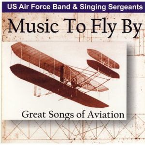 Music to Fly By: Great Songs of Aviation , U.S. Air Force Band & Singing Sergeants