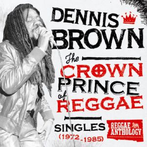 Crown Prince of Reggae Singles 1972-1985 , Dennis Brown