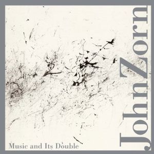 Music & It's Double , John Zorn
