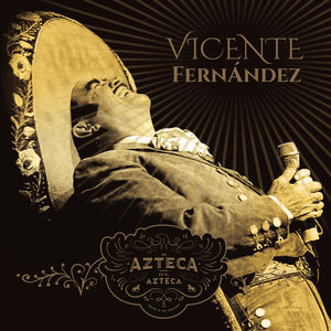 Azteca En El Azteca , Vicente Fernandez