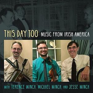 This Day Too: Music From Irish America , Terence Winch, Michael Winch & Jesse Winch
