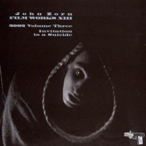 Filmworks, Vol. XIII: Invitation To A Suicide , John Zorn
