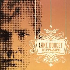 Outlaws (Live & Unreleased) , Luke Doucet