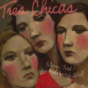 Bloom Red and The Ordinary Girl , Tres Chicas
