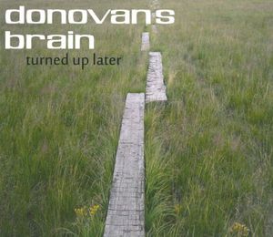 Turned Up Later , Donovan's Brain