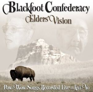 Elders Vision: Pow-Wow Songs Recorded Live At Kyi-Yo , Blackfoot Confederacy