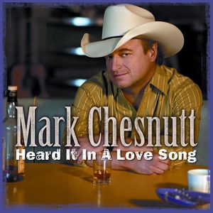 Heard It In A Love Song , Mark Chesnutt