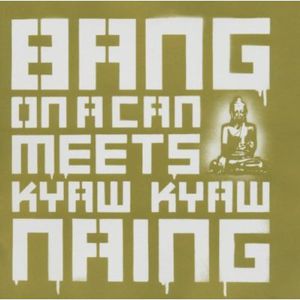 Bang on a Can Meets Kyaw Kyaw Naing , Bang on a Can