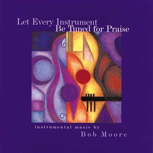 Let Every Instrument Be Tuned for Praise , Bob Moore