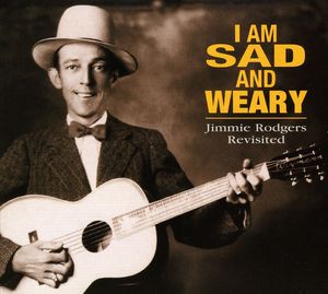 I Am So Sad & Weary: Jimmie Rodgers Revisited , Various Artists